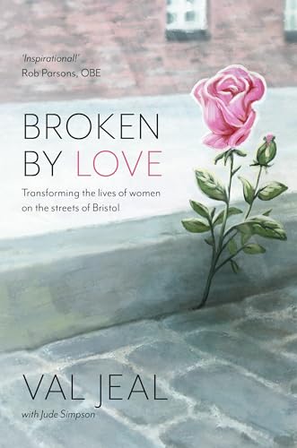 Broken by Love : Transforming the Lives of Women on the Streets of Bristol