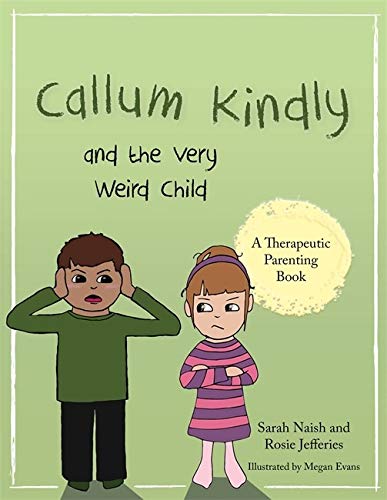 Callum Kindly and the Very Weird Child: A story about sharing your home with a new child (Therapeutic Parenting Books)
