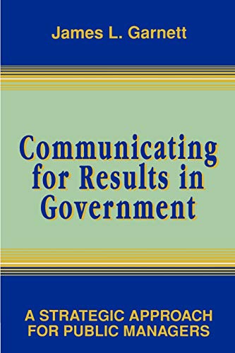 Communicating for Results in Government: A Strategic Approach for Public Managers