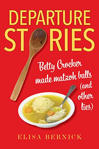Departure Stories: Betty Crocker Made Matzoh Balls (and other lies)
