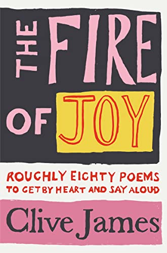 The Fire of Joy : Roughly 80 Poems to Get by Heart and Say Aloud