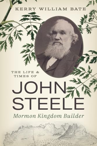 The Life and Times of John Steele : Mormon Kingdom Builder