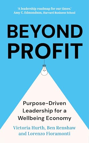 Beyond Profit : Purpose-Driven Leadership for a Wellbeing Economy