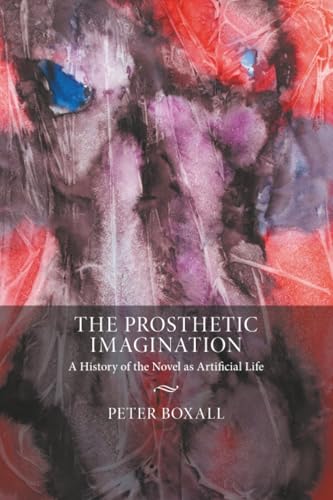 The Prosthetic Imagination : A History of the Novel as Artificial Life