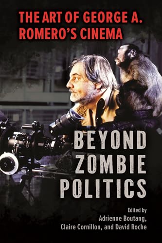 Beyond Zombie Politics : The Art of George a. Romero’s Cinema