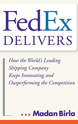 The FedEx Delivers: How the Worlds Leading Shipping Company Keeps Innovating and Outperforming the Competition