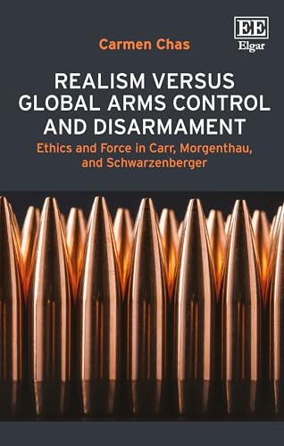 Realism versus Global Arms Control and Disarmament : Ethics and Force in Carr, Morgenthau, and Schwarzenberger