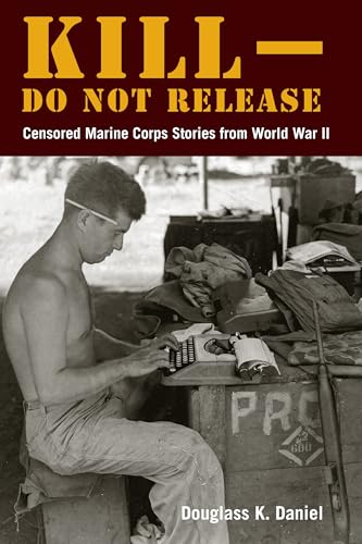 Kill–Do not Release : Censored Marine Corps Stories from World War II