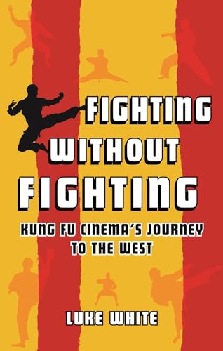 Fighting without Fighting : Kung Fu Cinema’s Journey to the West