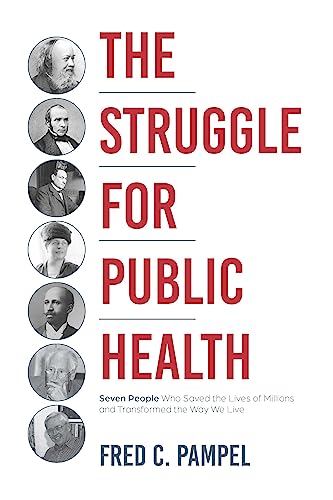 The Struggle for Public Health : Seven People Who Saved the Lives of Millions and Transformed the Way We Live
