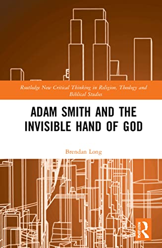Adam Smith and the Invisible Hand of God (Routledge New Critical Thinking in Religion, Theology and Biblical Studies)