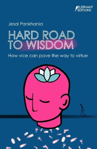 Hard Road To Wisdom : How vice can pave the way to virtue
