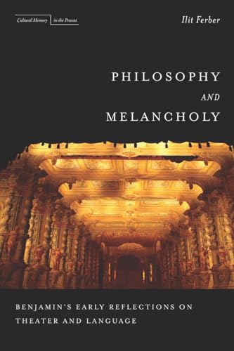Philosophy and Melancholy: Benjamins Early Reflections on Theater and Language
