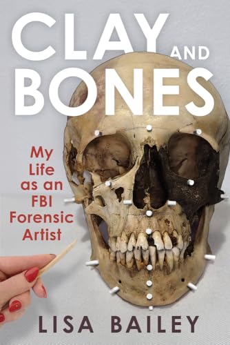 Clay and Bones : My Life as an FBI Forensic Artist