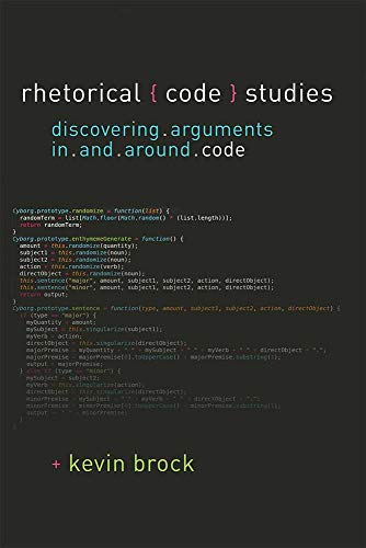 Rhetorical Code Studies : Discovering Arguments in and around Code