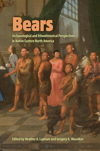 Bears : Archaeological and Ethnohistorical Perspectives in Native Eastern North America