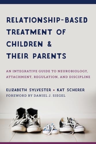 Relationship-based Treatment of Children and their Parents: An Integrative Guide to Neurobiology