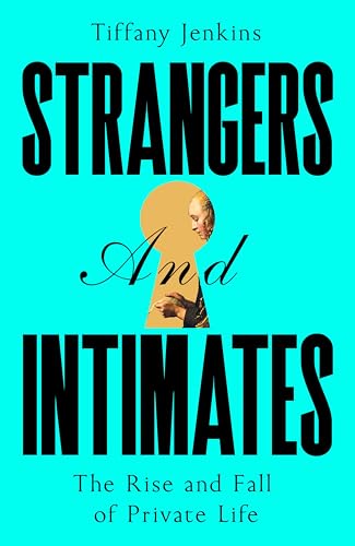 Strangers and Intimates : The Rise and Fall of Private Life