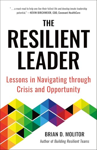 The Resilient Leader : Lessons in Navigating through Crisis and Opportunity
