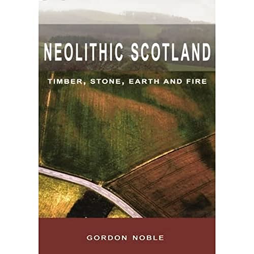 Neolithic Scotland : Timber, Stone, Earth and Fire