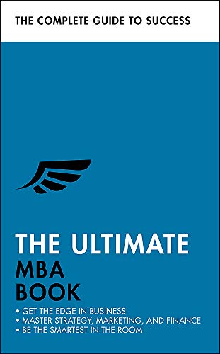 The Ultimate MBA Book: Get the Edge in Business; Master Strategy, Marketing, and Finance; Enjoy a Business School Education in a Book (Complete Guide to Success)