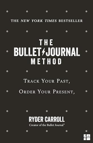 The Bullet Journal Method : Track Your Past, Order Your Present, Plan Your Future