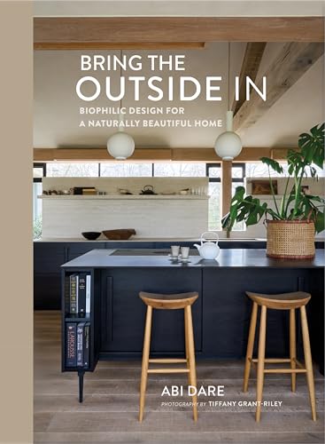 Bring the Outside In : Biophilic Design for a Naturally Beautiful Home