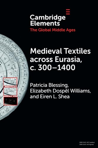 Medieval Textiles across Eurasia, c. 300–1400 (Elements in the Global Middle Ages)