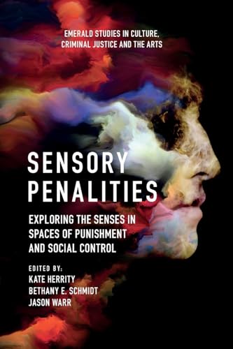 Sensory Penalities : Exploring the Senses in Spaces of Punishment and Social Control