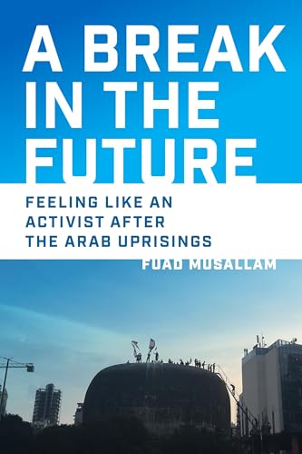A Break in the Future : Feeling Like an Activist After the Arab Uprisings