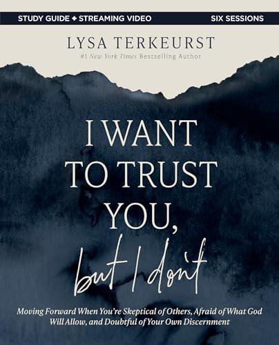 I Want to Trust You, but I Don't Bible Study Guide plus Streaming Video : Moving Forward When You’re Skeptical of Others, Afraid of What God Will Allow, and Doubtful of Your Own Discernment