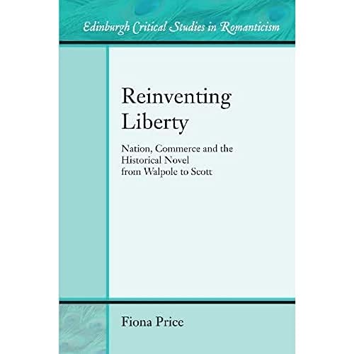 Reinventing Liberty : Nation, Commerce and the Historical Novel from Walpole to Scott