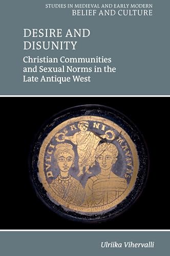 Desire and Disunity : Christian Communities and Sexual Norms in the Late Antique West