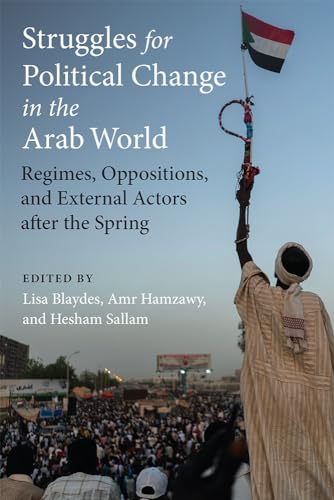 Struggles for Political Change in the Arab World : Regimes, Oppositions, and External Actors after the Spring