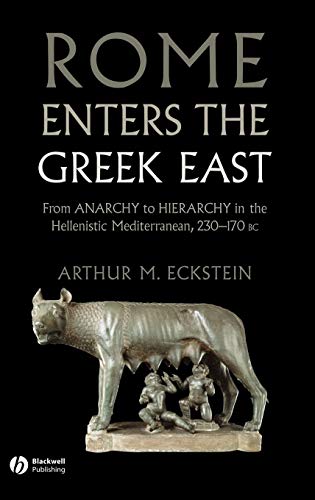 Rome Enters the Greek East: From Anarchy to Hierarchy in the Hellenistic Mediterranean