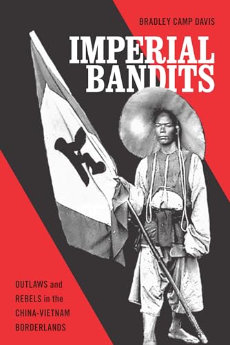 Imperial Imperial Bandits: Outlaws and Rebels in the China-Vietnam Borderlands