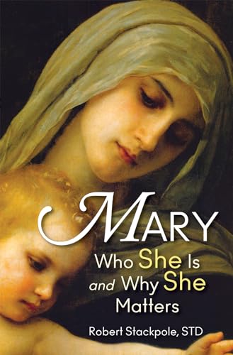 Mary : Who She Is and Why She Matters