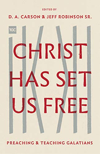 Christ Has Set Us Free: Preaching and Teaching Galatians (The Gospel Coalition)