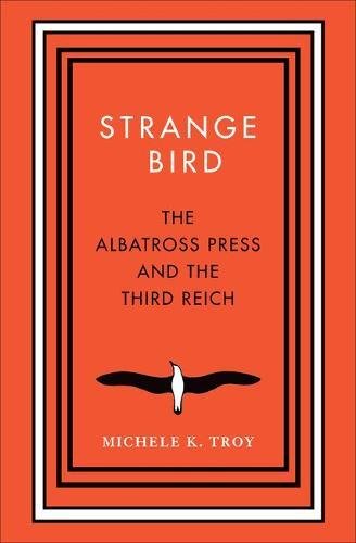 Strange Bird: The Albatross Press and the Third Reich (New Directions in Narrative History)