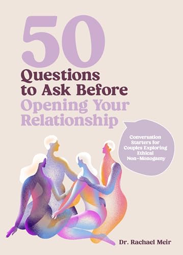 50 Questions to Ask Before Opening Your Relationship : Conversation Starters for Couples Exploring Ethical Nonmonogamy