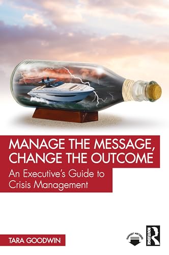 Manage the Message, Change the Outcome : An Executive’s Guide to Crisis Management
