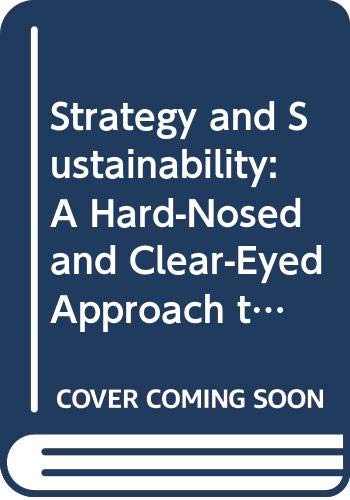 Strategy and Sustainability : A Hardnosed and Clear-Eyed Approach to Environmental Sustainability For Business