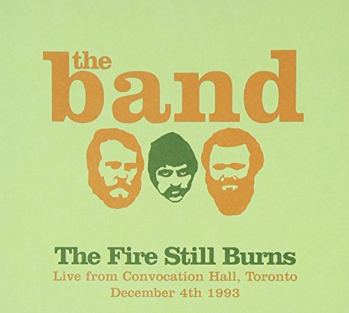 The Band - The Fire Still Burns (Live From Convocation Hall, Toronto, December 4th 1993 [CD]
