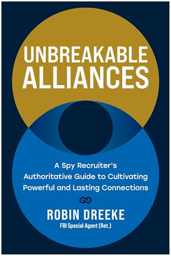 Unbreakable Alliances : A Spy Recruiter’s Authoritative Guide to Cultivating Powerful and Lasting Connections