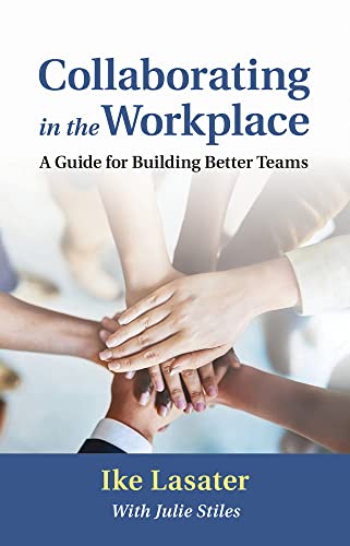Collaborating in the Workplace : A Guide for Building Better Teams