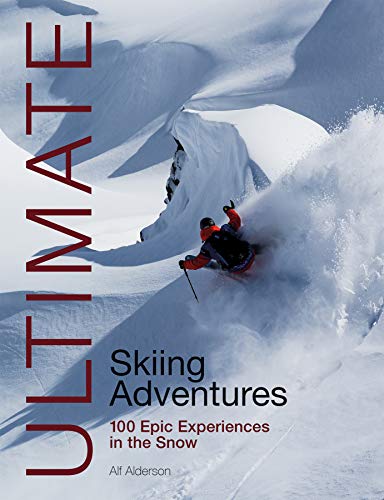 Ultimate Skiing Adventures: 100 Epic Experiences in the Snow: 6 (Ultimate Adventures)