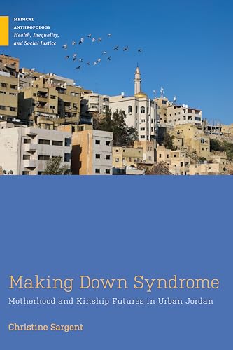Making Down Syndrome : Motherhood and Kinship Futures in Urban Jordan