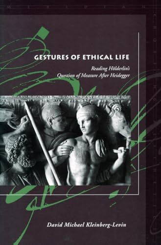 Gestures of Ethical Life: Reading Hoelderlins Question of Measure After Heidegger