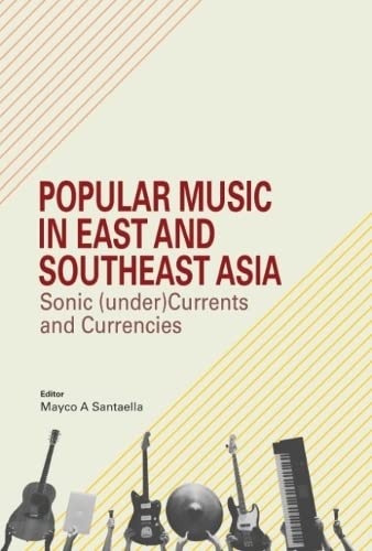 Popular Music in East and Southeast Asia : Sonic (under)Currents and Currencies