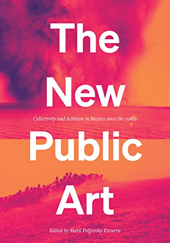 The New Public Art : Collectivity and Activism in Mexico Since the 1980s